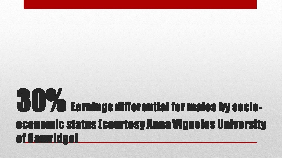 30% Earnings differential for males by socio- economic status (courtesy Anna Vignoles University of