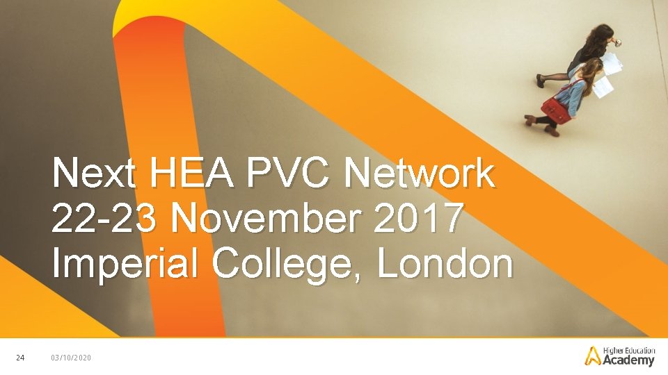 Next HEA PVC Network 22 -23 November 2017 Imperial College, London 24 03/10/2020 