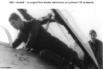 1961 – Boufarik – Le sergent Pierre Mouton intervient sur un Lockheed T-33 de 1961 – Boufarik – Le sergent Pierre Mouton intervient sur un Lockheed T-33 de