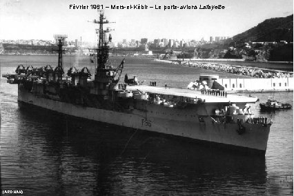 Février 1961 – Mers-el-Kébir – Le porte-avions Lafayette (ARDHAN) Février 1961 – Mers-el-Kébir – Le porte-avions Lafayette (ARDHAN)