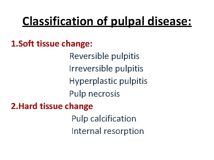 Classification of pulpal disease: 1. Soft tissue change: Reversible pulpitis Irreversible pulpitis Hyperplastic pulpitis Classification of pulpal disease: 1. Soft tissue change: Reversible pulpitis Irreversible pulpitis Hyperplastic pulpitis