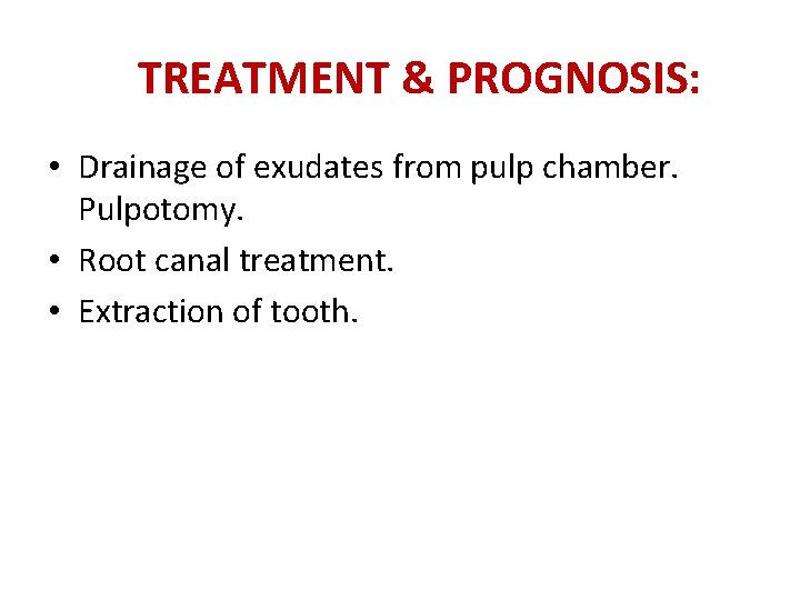 TREATMENT & PROGNOSIS: • Drainage of exudates from pulp chamber. Pulpotomy. • Root canal TREATMENT & PROGNOSIS: • Drainage of exudates from pulp chamber. Pulpotomy. • Root canal