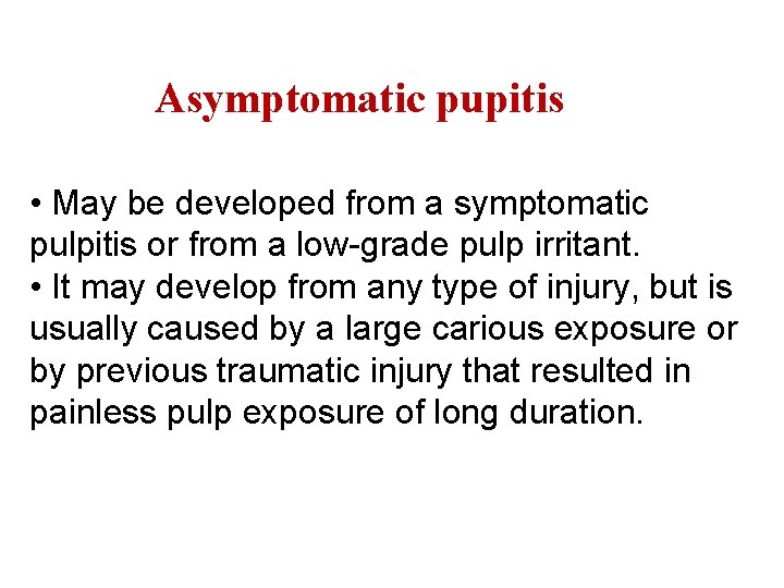 Asymptomatic pupitis • May be developed from a symptomatic pulpitis or from a low-grade Asymptomatic pupitis • May be developed from a symptomatic pulpitis or from a low-grade
