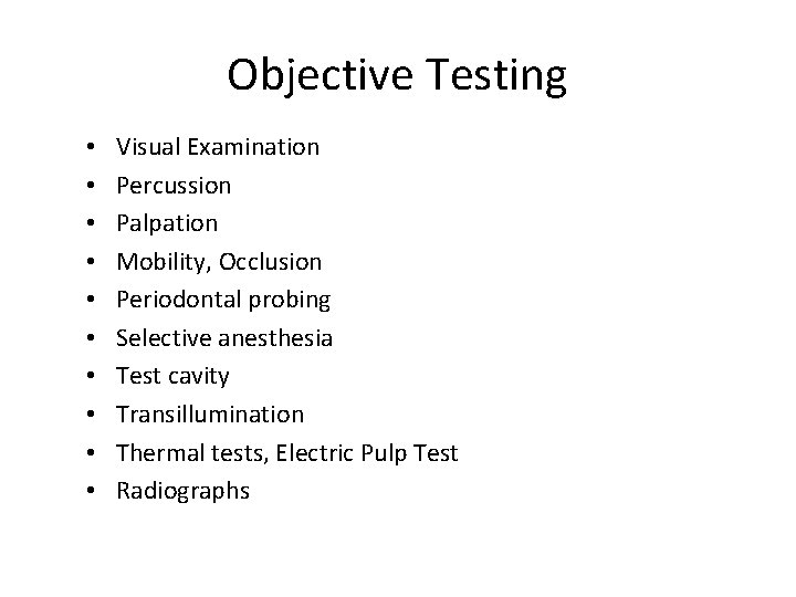 Objective Testing • • • Visual Examination Percussion Palpation Mobility, Occlusion Periodontal probing Selective Objective Testing • • • Visual Examination Percussion Palpation Mobility, Occlusion Periodontal probing Selective