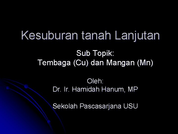 Kesuburan tanah Lanjutan Sub Topik: Tembaga (Cu) dan Mangan (Mn) Oleh: Dr. Ir. Hamidah