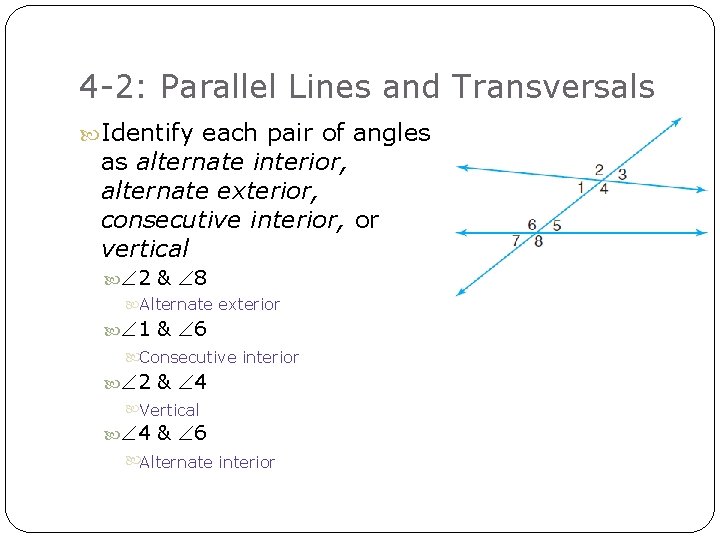 4 -2: Parallel Lines and Transversals Identify each pair of angles as alternate interior,