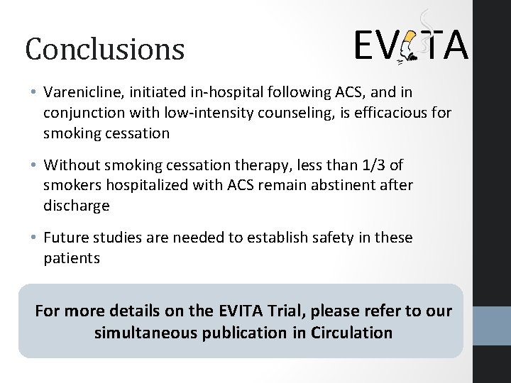 Conclusions EV TA • Varenicline, initiated in-hospital following ACS, and in conjunction with low-intensity Conclusions EV TA • Varenicline, initiated in-hospital following ACS, and in conjunction with low-intensity