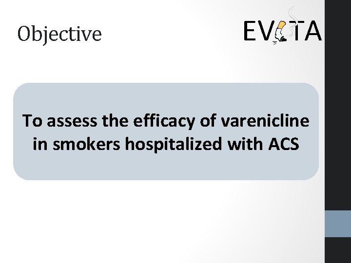 Objective EV TA To assess the efficacy of varenicline in smokers hospitalized with ACS Objective EV TA To assess the efficacy of varenicline in smokers hospitalized with ACS