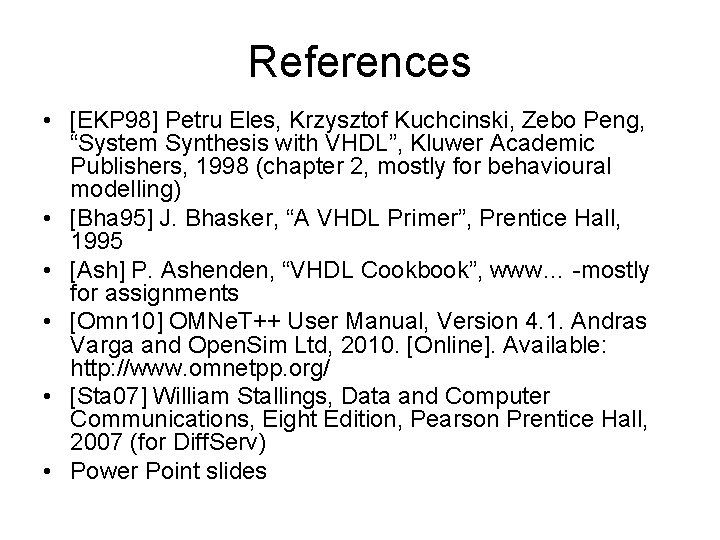 References • [EKP 98] Petru Eles, Krzysztof Kuchcinski, Zebo Peng, “System Synthesis with VHDL”,