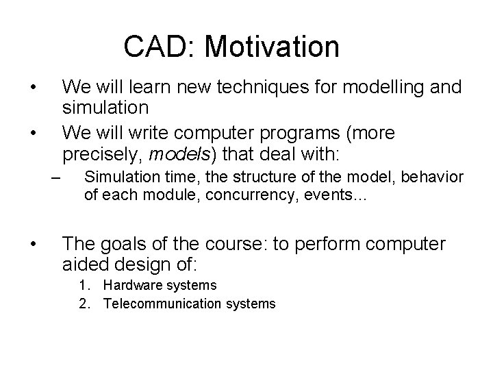 CAD: Motivation • We will learn new techniques for modelling and simulation We will