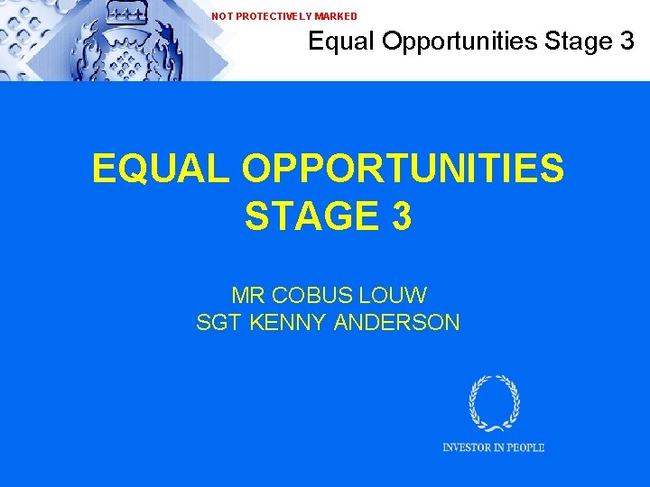 NOT PROTECTIVELY MARKED Equal Opportunities Stage 3 EQUAL OPPORTUNITIES STAGE 3 MR COBUS LOUW