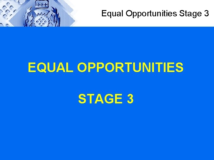 Equal Opportunities Stage 3 EQUAL OPPORTUNITIES STAGE 3 
