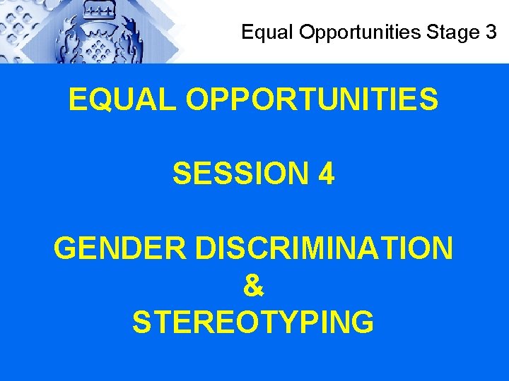 Equal Opportunities Stage 3 EQUAL OPPORTUNITIES SESSION 4 GENDER DISCRIMINATION & STEREOTYPING 