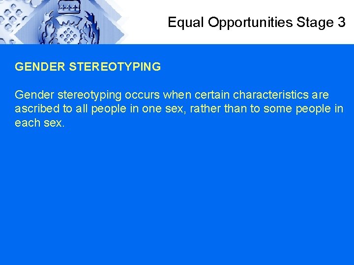 Equal Opportunities Stage 3 GENDER STEREOTYPING Gender stereotyping occurs when certain characteristics are ascribed