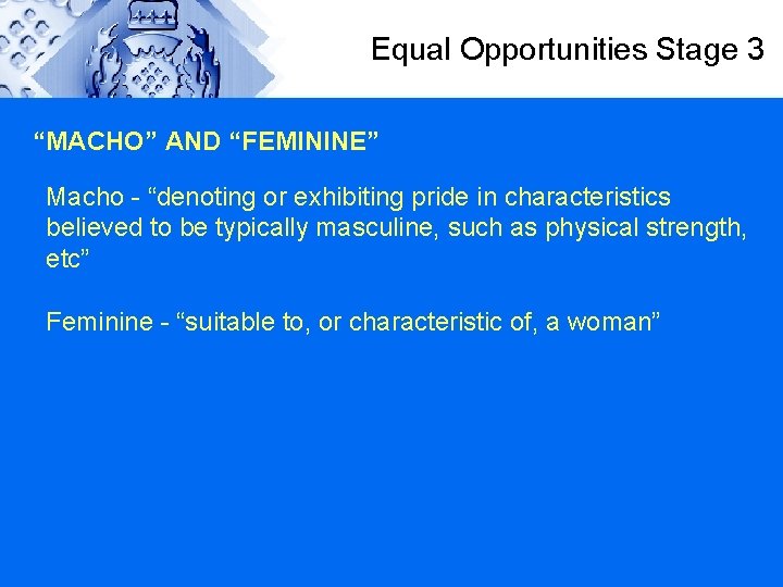 Equal Opportunities Stage 3 “MACHO” AND “FEMININE” Macho - “denoting or exhibiting pride in