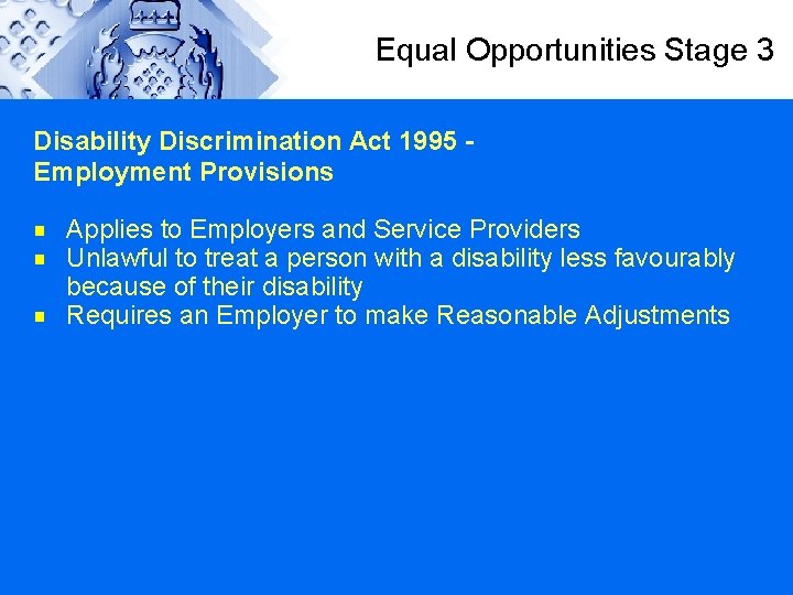 Equal Opportunities Stage 3 Disability Discrimination Act 1995 Employment Provisions g g g Applies