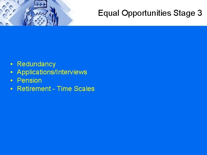 Equal Opportunities Stage 3 • • Redundancy Applications/Interviews Pension Retirement - Time Scales 