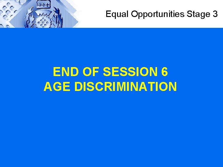 Equal Opportunities Stage 3 END OF SESSION 6 AGE DISCRIMINATION 