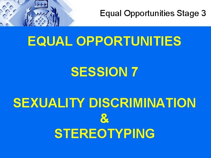 Equal Opportunities Stage 3 EQUAL OPPORTUNITIES SESSION 7 SEXUALITY DISCRIMINATION & STEREOTYPING 