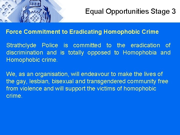 Equal Opportunities Stage 3 Force Commitment to Eradicating Homophobic Crime Strathclyde Police is committed