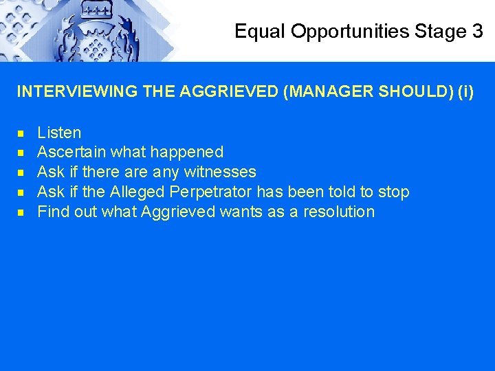 Equal Opportunities Stage 3 INTERVIEWING THE AGGRIEVED (MANAGER SHOULD) (i) g g g Listen