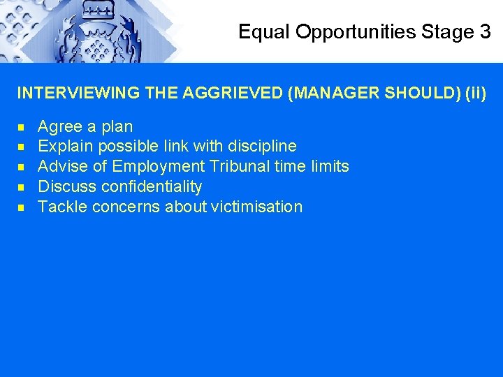 Equal Opportunities Stage 3 INTERVIEWING THE AGGRIEVED (MANAGER SHOULD) (ii) g g g Agree