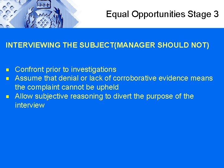 Equal Opportunities Stage 3 INTERVIEWING THE SUBJECT(MANAGER SHOULD NOT) g g g Confront prior