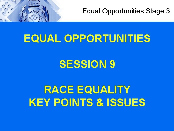 Equal Opportunities Stage 3 EQUAL OPPORTUNITIES SESSION 9 RACE EQUALITY KEY POINTS & ISSUES