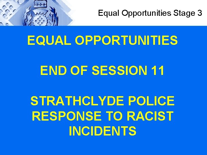 Equal Opportunities Stage 3 EQUAL OPPORTUNITIES END OF SESSION 11 STRATHCLYDE POLICE RESPONSE TO