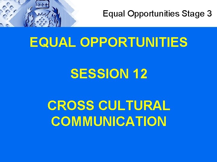 Equal Opportunities Stage 3 EQUAL OPPORTUNITIES SESSION 12 CROSS CULTURAL COMMUNICATION 