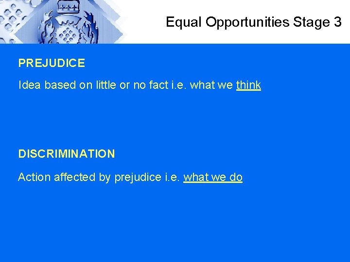 Equal Opportunities Stage 3 PREJUDICE Idea based on little or no fact i. e.