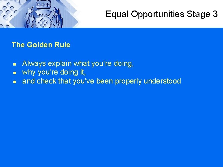 Equal Opportunities Stage 3 The Golden Rule n n n Always explain what you’re