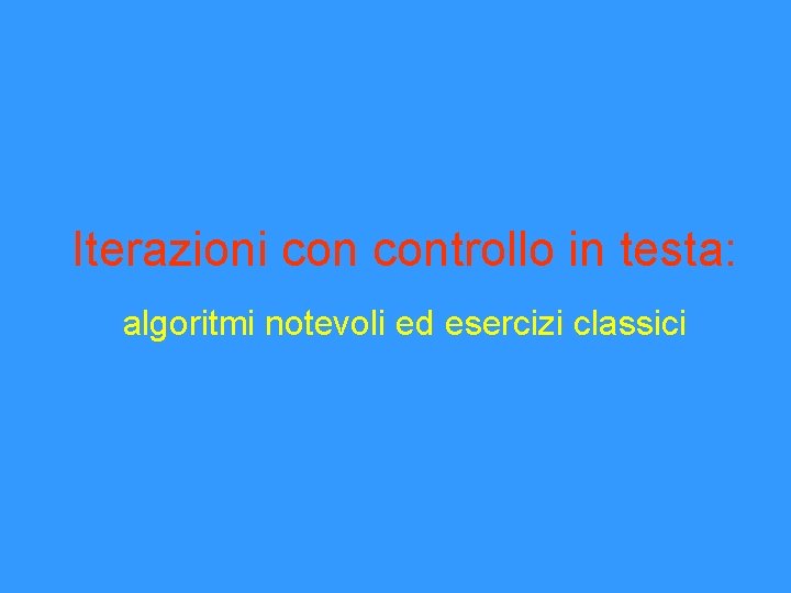 Iterazioni controllo in testa: algoritmi notevoli ed esercizi classici 