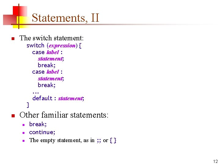Statements, II n The switch statement: switch (expression) { case label : statement; break;