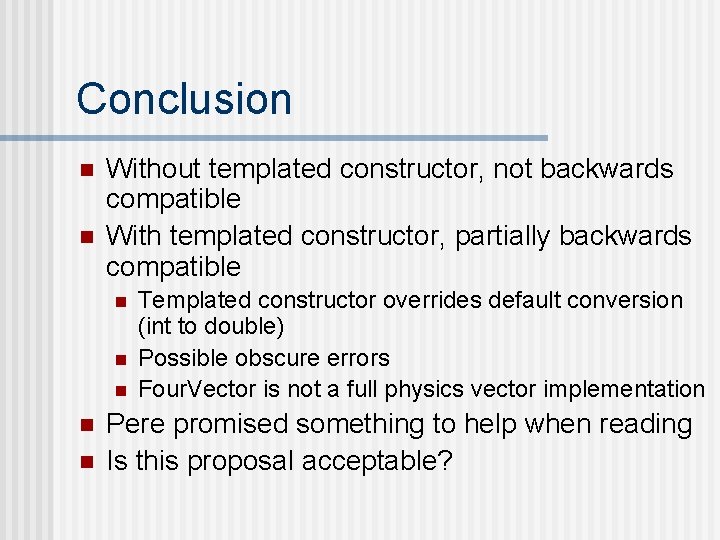 Conclusion n n Without templated constructor, not backwards compatible With templated constructor, partially backwards