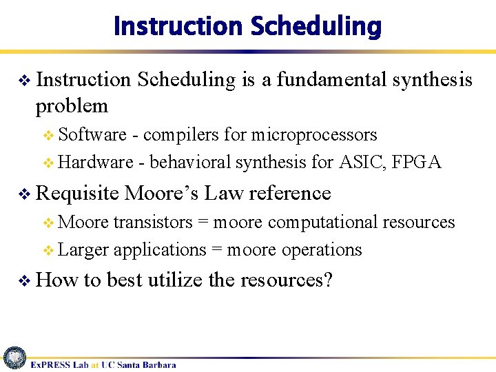 Instruction Scheduling v Instruction Scheduling is a fundamental synthesis problem v Software - compilers