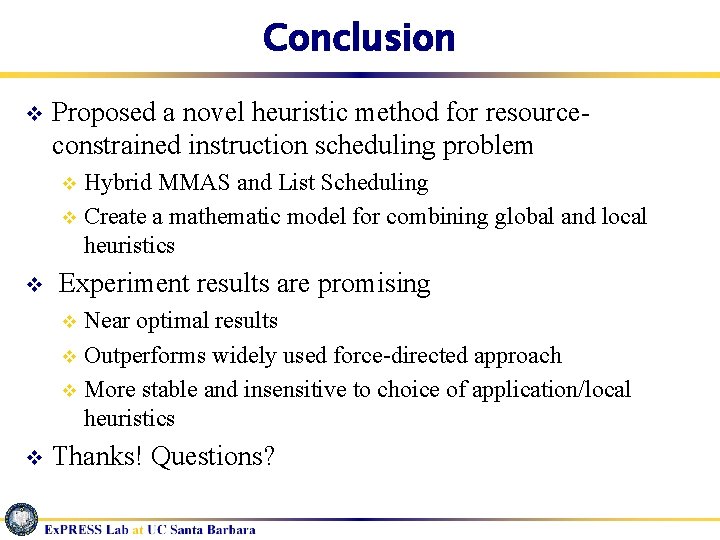 Conclusion v Proposed a novel heuristic method for resourceconstrained instruction scheduling problem Hybrid MMAS