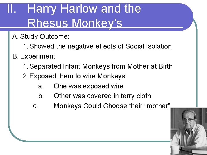 II. Harry Harlow and the Rhesus Monkey’s A. Study Outcome: 1. Showed the negative