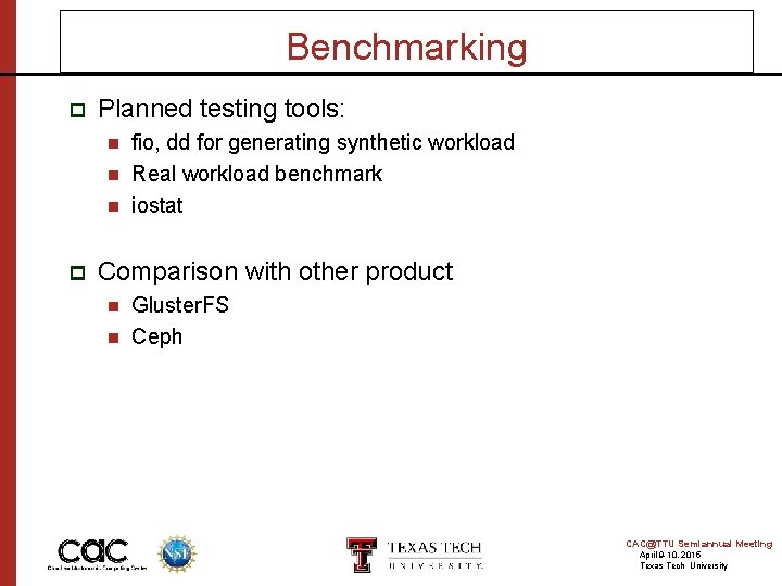 Benchmarking p Planned testing tools: p fio, dd for generating synthetic workload Real workload