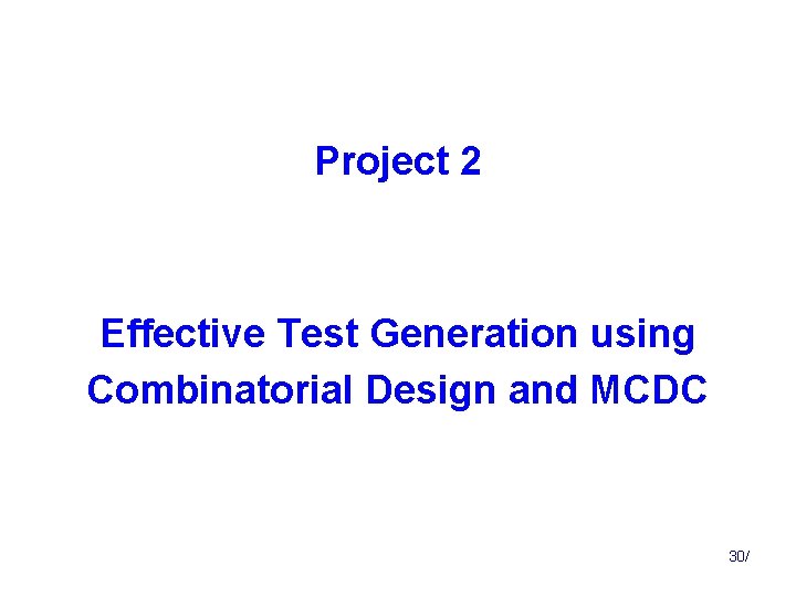 Project 2 Effective Test Generation using Combinatorial Design and MCDC 30/ 