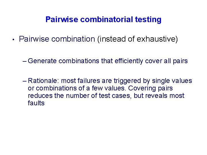 Pairwise combinatorial testing • Pairwise combination (instead of exhaustive) – Generate combinations that efficiently