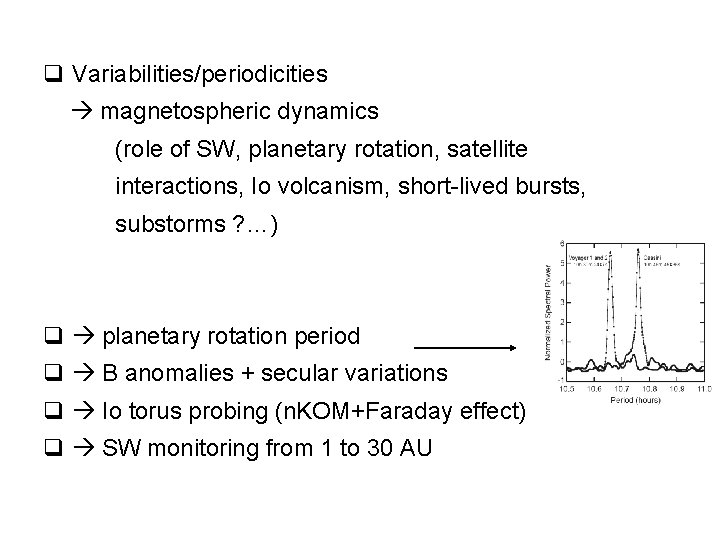 q Variabilities/periodicities magnetospheric dynamics (role of SW, planetary rotation, satellite interactions, Io volcanism, short-lived q Variabilities/periodicities magnetospheric dynamics (role of SW, planetary rotation, satellite interactions, Io volcanism, short-lived