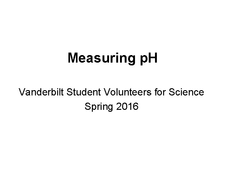 Measuring p. H Vanderbilt Student Volunteers for Science Spring 2016 