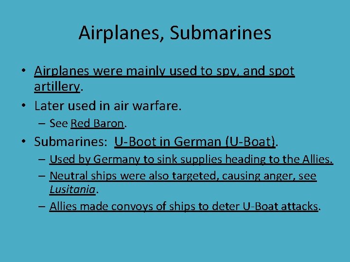 Airplanes, Submarines • Airplanes were mainly used to spy, and spot artillery. • Later Airplanes, Submarines • Airplanes were mainly used to spy, and spot artillery. • Later