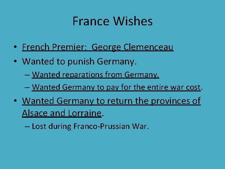 France Wishes • French Premier: George Clemenceau • Wanted to punish Germany. – Wanted France Wishes • French Premier: George Clemenceau • Wanted to punish Germany. – Wanted