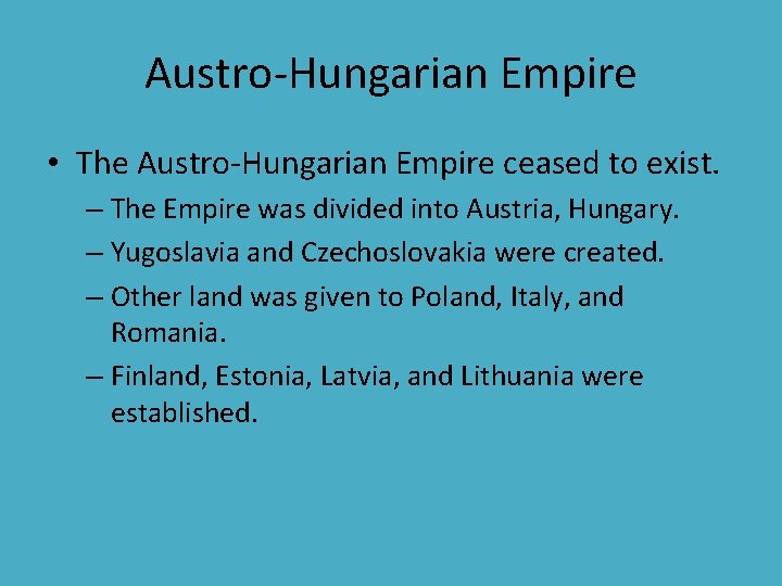 Austro-Hungarian Empire • The Austro-Hungarian Empire ceased to exist. – The Empire was divided Austro-Hungarian Empire • The Austro-Hungarian Empire ceased to exist. – The Empire was divided