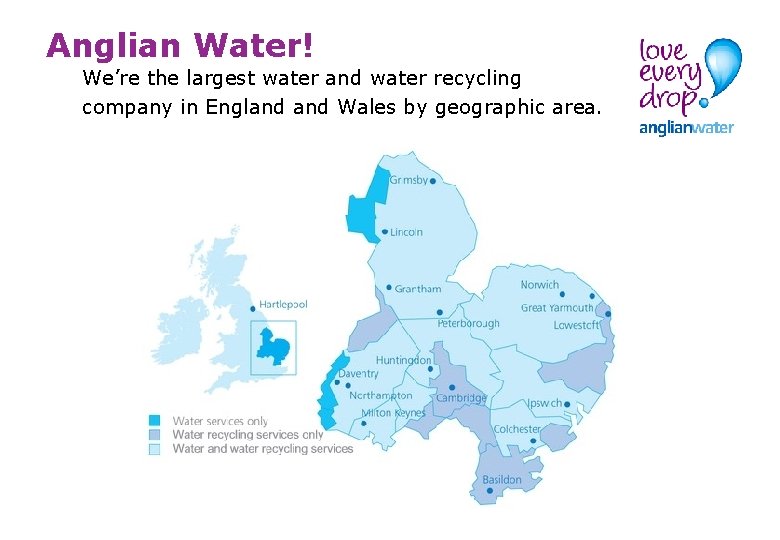 Anglian Water! We’re the largest water and water recycling company in England Wales by