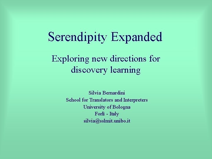 Serendipity Expanded Exploring new directions for discovery learning Silvia Bernardini School for Translators and