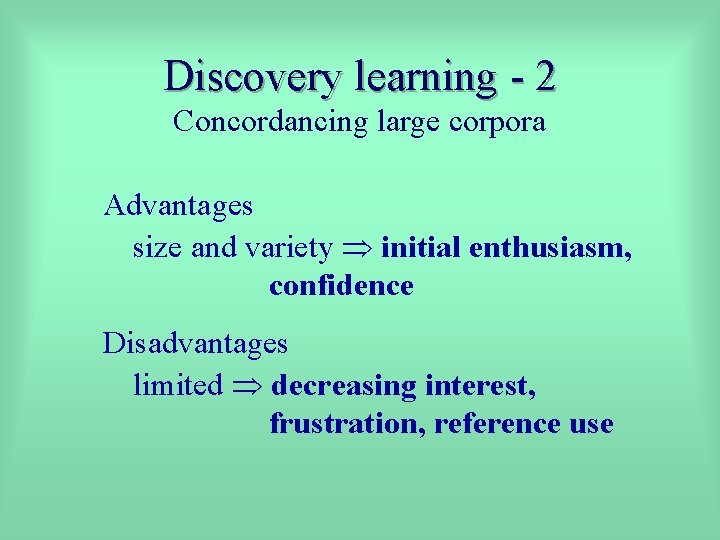 Discovery learning - 2 Concordancing large corpora Advantages size and variety initial enthusiasm, confidence