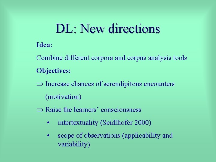 DL: New directions Idea: Combine different corpora and corpus analysis tools Objectives: Increase chances